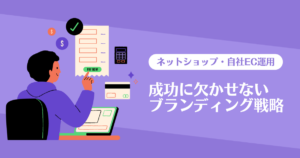 ネットショップ・自社EC運用の成功に欠かせないブランディング戦略とは?