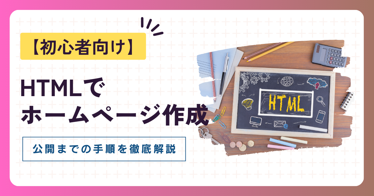 ホームページ作成をHTMLで行う方法【初心者向け】公開までの手順を徹底解説!