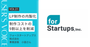 【User's Voice #21】LP制作の内製化で制作コストの9割以上を削減｜フォースタートアップス株式会社さん